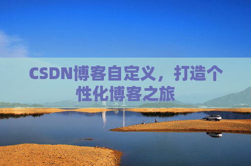 CSDN博客自定义，打造个性化博客之旅